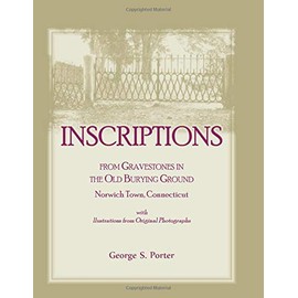 Inscriptions from Gravestones in the Old Burying Ground, Norwich Town, Connecticut