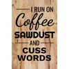 I Run on Coffee Sawdust and Cuss Words: Woodworking Notebook