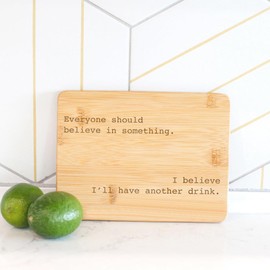 Love, Georgie "Everyone Should Belive in Something. I Believe I'll Have Another Drink." Bamboo Cutting Board. Funny Drinking Gift. 6 x 8 inches. Small Bar Board.