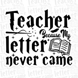 Teacher Because My Letter Never Came Sticker Back to School Wizard Magical Educator Mystical Waterproof Die Cut Vinyl & Transparent DTF Decal for Water Bottle Laptop Car Helmet Gifts for Her Him