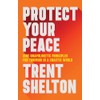 Protect Your Peace: Nine Unapologetic Principles for Thriving in a
