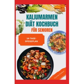 KALIUMARMEN Diät Kochbuch FÜR SENIOREN: Einfache, schmackhafte, natriumarme Rezepte für Patienten mit Hyperkaliämie und Nierenerkrankungen
