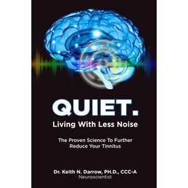 Quiet. Living with Less Noise: The Proven Science to Further Reduce Your Tinnitus