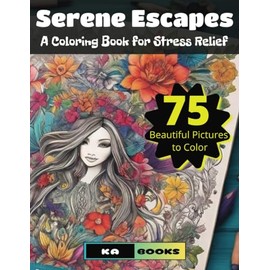 Serene Escapes: Coloring Book for Stress Relief and Relaxation with 75 Beautiful Illustrations: Gorgeous and relaxing for teens and adults