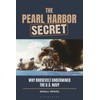 Pearl Harbor Secret, The: Why Roosevelt Undermined the U.S. Navy