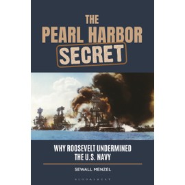 Pearl Harbor Secret, The: Why Roosevelt Undermined the U.S. Navy