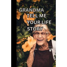 grandma tell me Your life Story: A grandma’s Guided Journal To Share His Life & His Love (Hear Your Story Books) 110 pages 6x9 inches