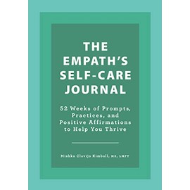 The Empath's Self-Care Journal: 52 Weeks of Prompts, Practices, and Positive Affirmations to Help You Thrive