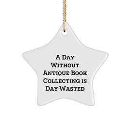 Inspirational Gifts for Antique Book Collectors: A Day Without Antique Book Collecting is a Day Wasted Star Ornament for Christmas, Unique Gifts from The Book Lover, Ideal for Bookworms