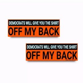 Political Bumper Sticker DEMOCRATS GIVE SHIRT OFF MY BACK funny PRO-GOP 2-pack O