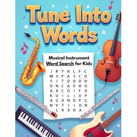 Tune Into Words Musical Instrument Word Search for Kids: 50 Challenging Yet Fun Word Puzzles That Spark Curiosity and Musical Thinking plus 10 Bonus Coloring Pages!