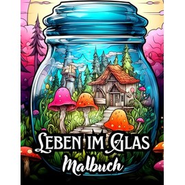 Leben im Glas Malbuch: Gläser mit coolen und bezaubernden Motiven zum Stressabbau und zur Förderung der Entspannung | Ideales Geschenk für Männer, Frauen und Jugendliche