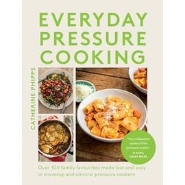 Everyday Pressure Cooking: Over 100 Family Favourites Made Fast and Easy in Stovetop and Electric Pressure Cookers