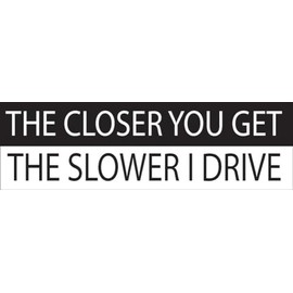 THATS IT – The Closer You get The Slower I Drive Sticker 2 Pack 5 Inches – Waterproof Decal for Waterbottle and Laptop – Indoor and Outdoor Use for MacBook – Removable Cup Decal – TI - 383