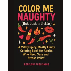 Color Me Naughty (But Just a Little): A Mildly Spicy Adult Coloring Book for Sass, Smiles, and Stress Relief