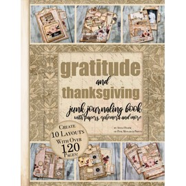 Gratitude and Thanksgiving Junk Journaling Book with Papers, Ephemera and More: Create and Craft 10 DIY Junk Journal Folios with Clipart Galore Perfect for Scrapbooking or Art Journaling