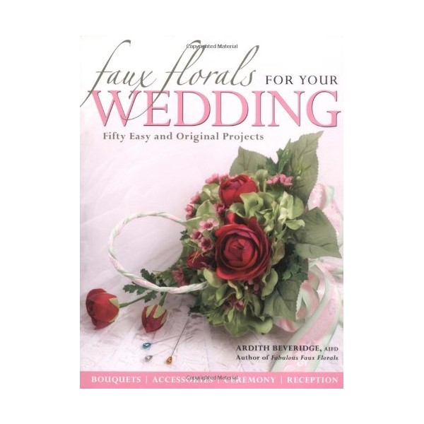 Faux Florals for Your Wedding: Fifty Easy and Original Projects