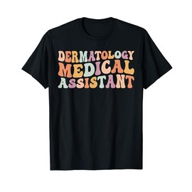 Dermatology Medical Assistant, Dermatology MA, Dermatologist T-Shirt