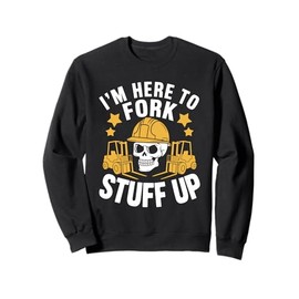 Forklifter Truck Operator, I'M Here To Fork Stuff Up Sweatshirt