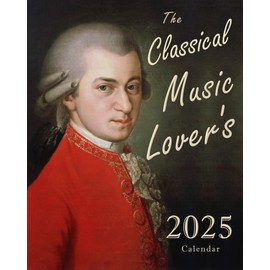 THE CLASSICAL MUSIC LOVER'S 2025 CALENDAR: Daily, Weekly, & Monthly Planner Featuring Composer Birthdays & Quotations