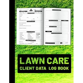 Lawn Care Client Data Log Book: A Comprehensive Detailed Client Log Book for Professionals To Keep Track, Plan and Execute with Precision of Your Lawn Care Clients & Management