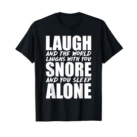 Laugh World Laughs With You Snore Sleep Alone Funny T-Shirt T-Shirt