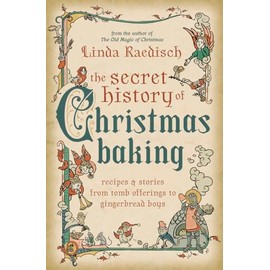 The Secret History of Christmas Baking: Recipes & Stories from Tomb Offerings to Gingerbread Boys