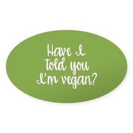 CafePress Have I Told You I'm Vegan Oval Car Bumper Sticker