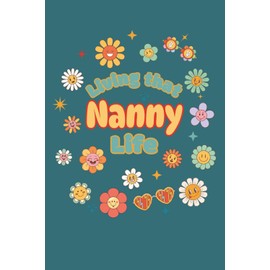 Living That Nanny Life Journal: houghtful gift for Nanny, grandma-to-be, or first-time grandmother. Perfect for journaling daily thoughts, ... Cute retro floral lined writing notebook.