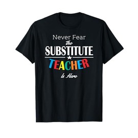 Never Fear The Substitute Teacher Is Here Men Women T-Shirt