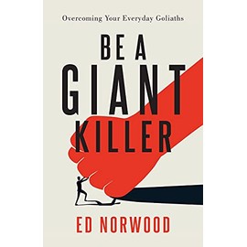 Be A Giant Killer: Overcoming Your Everyday Goliaths