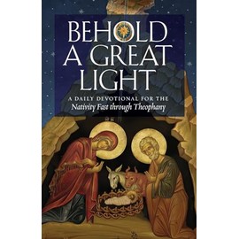 Behold a Great Light: A Daily Devotional for the Nativity Fast through Theophany