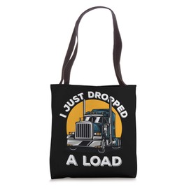 Funny Truck Driver Cab Accessories I Just Dropped a Load Tote Bag