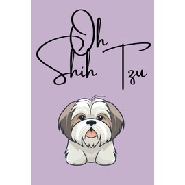 Oh Shih Tzu: Cute positivity notebook for pet lovers, school, work, family, and friends