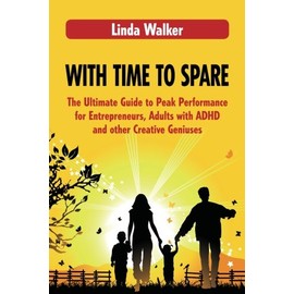 With Time to Spare: The Ultimate Guide to Peak Performance for Entrepreneurs, Adults with ADHD and other Creative Geniuses