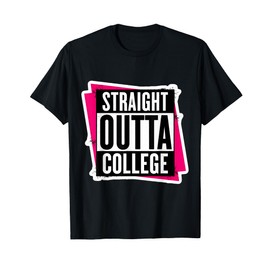 Straight Outta College Graduate Graduation Girls Womens Uni T-Shirt