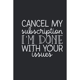 Cancel My Subscription I'm Done with Your Issues