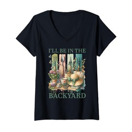 Womens I'll Be In The Backyard Funny Gardening Garden Gardener Gift V-Neck T-Shirt
