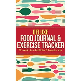 Deluxe Food Journal & Exercise Tracker: 12 weeks to a happier and healthier you