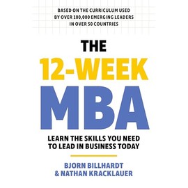 The 12 Week MBA: Learn The Skills You Need to Lead in Business Today