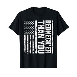 Rednecker Than You American Flag Redneck Joke Funny Women Men T-Shirt