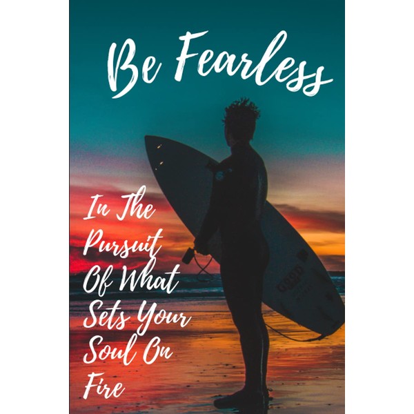 Be Fearless In The Pursuit Of What Sets Your Soul