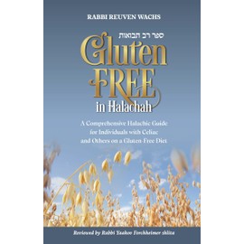 Gluten Free in Halachah: A comprehensive Halachic guide for individuals with celiac and others on a gluten-free diet