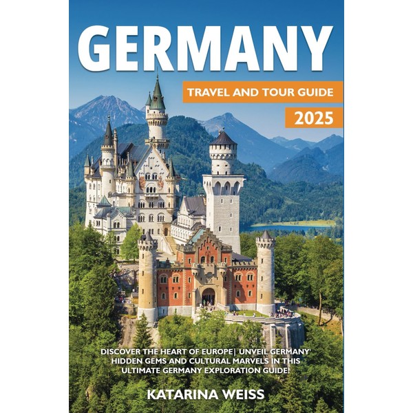 Germany Travel and Tour Guide 2025: Discover the Heart of