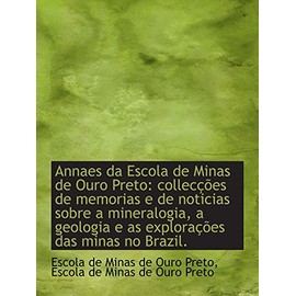 Annaes da Escola de Minas de Ouro Preto: collecções de memorias e de noticias sobre a mineralogia, a