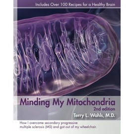 Minding My Mitochondria 2nd Edition: How I overcame secondary progressive multiple sclerosis (MS) and got out of my wheelchair.