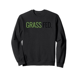 Grass Fed - Vegetarian Gift, Animal Lover, Vegan, Plant Life Sweatshirt