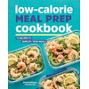 Low-Calorie Meal Prep Cookbook: 75 Recipes to Simplify Your Meals