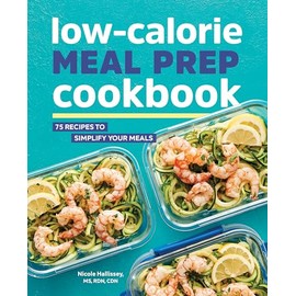 Low-Calorie Meal Prep Cookbook: 75 Recipes to Simplify Your Meals