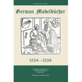 German Modelbucher 1524-1556: A compilation of eight German needlework and weaving pattern books (Renaissance Patterns, Band 1)